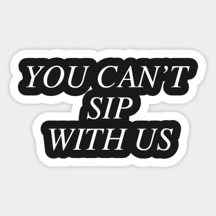 You can't sip with us. Sticker